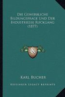 Die Gewerbliche Bildungsfrage Und Der Industriesse Ruckgang (1877) 0270072160 Book Cover