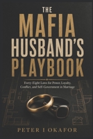 The Mafia Husband's Playbook: Forty-Eight Laws for Power, Loyalty, Conflict, and Self-Government in Marriage B0HGKVSGYP Book Cover