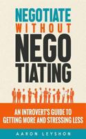 Negotiate Without Negotiating: An Introvert's Guide to Getting More and Stressing Less 1983003859 Book Cover