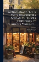 Menagiana Ou Bons Mots, Rencontres AgrÃ(c)ables, PensÃ(c)es Judicieuses, Et Curieuses, Volume 1... (French Edition) 1024618250 Book Cover