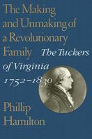 The Making and Unmaking of a Revolutionary Family: The Tuckers of Virginia, 1752-1830 (Jeffersonian America) 0813927447 Book Cover