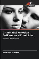 Criminalità emotiva Dall'amore all'omicidio: Riflessioni psicoanalitiche 6206039781 Book Cover