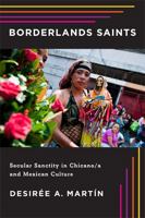 Borderlands Saints: Secular Sanctity in Chicano/a and Mexican Culture 0813562333 Book Cover