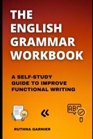 THE ENGLISH GRAMMAR WORKBOOK: A SELF-STUDY GUIDE TO IMPROVE FUNCTIONAL WRITING B08XZ45KQN Book Cover