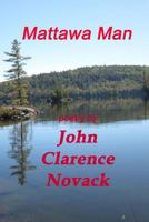 Mattawa Man: The Poetry of John Clarence Novack 1546945288 Book Cover