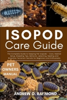 Isopod Care Guide: The Complete Guide to Keeping Pet Isopods – Care, Habitat Setup, Breeding Tips, Behavior, selecting, feeding and Bioactive Terrarium Secrets for Beginners and Enthusiasts B0FGV7DX7F Book Cover