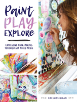 Paint, Play, Explore: Expressive Mark-Making Techniques in Mixed Media 1440350280 Book Cover