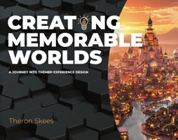 Creating Memorable Worlds : A Journey into Themed Experience Design 1960881051 Book Cover