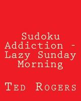 Sudoku Addiction - Lazy Sunday Morning: 80 Easy to Read, Large Print Sudoku Puzzles 1482338785 Book Cover