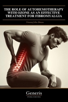 THE ROLE OF AUTOHEMOTHERAPY WITH OZONE AS AN EFFECTIVE TREATMENT FOR FIBROMYALGIA B0H7CHFCW1 Book Cover