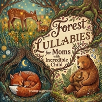 Forest Lullabies for Moms with Incredible Child: Beautiful Woodland Animal Themed Bedtime Storybook for Babies and Toddlers 2817163842 Book Cover