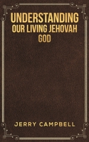 Understanding Our Living Jehovah God 1645752593 Book Cover