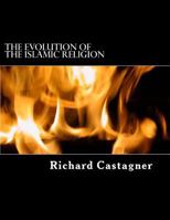 The Evolution of the Islamic Religion: The story more often written in blood than ink (Evolution, #5) 1517735106 Book Cover