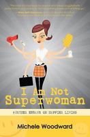I Am Not Superwoman: Further Essays on Happier Living 1452856052 Book Cover