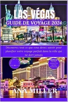 Las Vegas Guide de voyage 2024: Découvrez tout ce que vous devez savoir pour planifier votre voyage parfait dans la ville qui ne dort jamais (French Edition) B0CWDDKDWM Book Cover