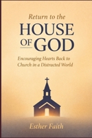 Return to the House of God: Encouraging Hearts Back to Church in a Distracted World B0GL937RDR Book Cover