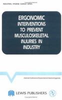 Ergonomic Interventions To Prevent Musculoskeletal Injuries in Industry (Industrial Hygiene Science Series, No 2) 0873711033 Book Cover