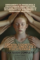 TERAPIA COGNITIVO-COMPORTAMENTALE E PSICOTERAPIA: UNA GUIDA COMPLETA: Fondamenti di psicologia e psicoterapia cognitiva per scoprire tecniche e metodi ... e Gestire Te Stesso") (Italian Edition) B0DSMVY7Z9 Book Cover