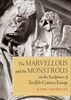 The Marvellous and the Monstrous in the Sculpture of Twelfth-Century Europe 1783272422 Book Cover