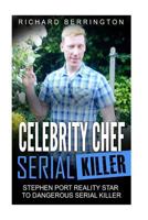 Celebrity Chef Serial Killer: Stephen Port Reality Star to Dangerous Serial Killer (Murderer - Criminals Crimes - Serial Killers - True Evil - Horror Stories- True Crime - Murders) 1534702253 Book Cover