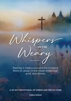Whispers to the Weary : A 30-Day Devotional of Poems & Reflections 1960862030 Book Cover