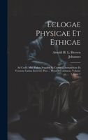 Eclogae Physicae Et Ethicae: Ad Codd. Mss. Fidem Svppleti Et Castigati Annotatione Et Versione Latina Instrvcti. Pars ... Physica Continens, Volume 1, Issue 1 102257552X Book Cover