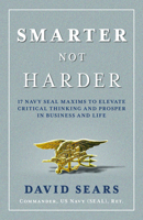 Smarter Not Harder: 17 Navy Seal Maxims to Elevate Critical Thinking and Prosper in Business and Life 1645431673 Book Cover