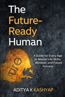 The Future-Ready Human: A Guide for Every Age to Master Life Skills, Mindset, and Future Success B0GW8MYFNW Book Cover