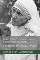 Rule of the Franciscan Lesser Missionaries of Charity: Penitents of Jesus & Mary 179659962X Book Cover