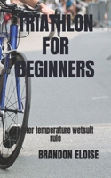 TRIATHLON FOR BEGINNERS: Water temperature wetsuit rule B0BF2P6HG3 Book Cover