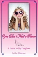 You Don't Need a Prince: A Letter to My Daughter 1461001307 Book Cover