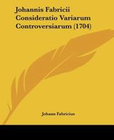 Johannis Fabricii Consideratio Variarum Controversiarum (1704) 1166211959 Book Cover