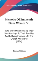 Memoirs of Eminently Pious Women V1: Who Were Ornaments to Their Sex, Blessings to Their Familieswho Were Ornaments to Their Sex, Blessings to Their Families and Edifying Examples to the Church and Wo 0548600465 Book Cover