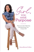 Girl, You Have Purpose: Discover Life's Meaning By Identifying Your Unique Gifts 0578546035 Book Cover