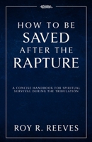 How to Be Saved After the Rapture: A Concise Handbook for Spiritual Survival During the Tribulation B0DZ8CGLXC Book Cover