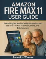 Amazon Fire Max 11 User Guide: Everything You Need to Set Up, Customize, and Use Your Fire Max 11 for Work, Home, and Entertainment for Beginners and Seniors B0G52R9GJK Book Cover