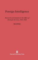 Foreign Intelligence: Research and Analysis in the Office of Strategic Services, 1942-1945 0674181506 Book Cover