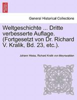 Weltgeschichte ... Dritte verbesserte Auflage. (Fortgesetzt von Dr. Richard V. Kralik, Bd. 23, etc.). ACHTZEHNTER BAND 124135278X Book Cover