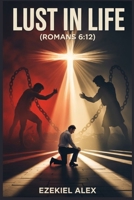 LUST IN LIFE: (Romans 6:12) B0FQVW1KWD Book Cover
