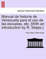 Manual de historia de Venezuela para el uso de las escuelas, etc. [With an introduction by R. Seijas.] 1241470812 Book Cover