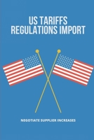 US Tariffs Regulations Import: Negotiate Supplier Increases: Us Import Tariffs By Country B095GLS2JQ Book Cover
