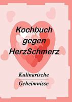 Das Kochbuch gegen Herzschmerz: Kulinarische Geheimnisse 3837034232 Book Cover