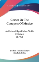 Cortez Or The Conquest Of Mexico: As Related By A Father To His Children 1165917017 Book Cover