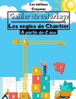 Cahier de coloriage - Les Engins de Chantier: Grand Format - Pour Garçons et Filles - Motifs uniques et originaux à colorier - A partir de 2 ans B088455H4W Book Cover