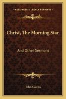 Christ, The Morning Star: And Other Sermons 1425495117 Book Cover