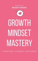 Growth Mindset Mastery: Overcome, Connect, and Grow B0CHDLC3WL Book Cover