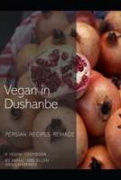 Vegan in Dushanbe: Persian Recipes Remade 1072532735 Book Cover