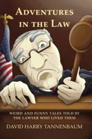 Adventures in the Law: Weird and Funny Tales Told by the Lawyer Who Lived Them 099636501X Book Cover