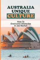 Australia Unique Culture: How To Overcome Obstacles In Job Market: Australia Culture null Book Cover