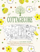 Cottagecore: The Cottagecore Coloring Book Filled With Beautiful Illustrations of Nature, Wildflowers and Country Living 1918883343 Book Cover